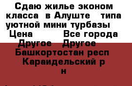 Сдаю жилье эконом класса  в Алуште ( типа уютной мини-турбазы) › Цена ­ 350 - Все города Другое » Другое   . Башкортостан респ.,Караидельский р-н